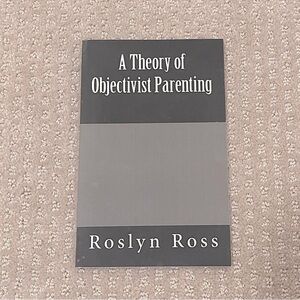 A Theory of Objectivist Parenting book by Roslyn Ross.